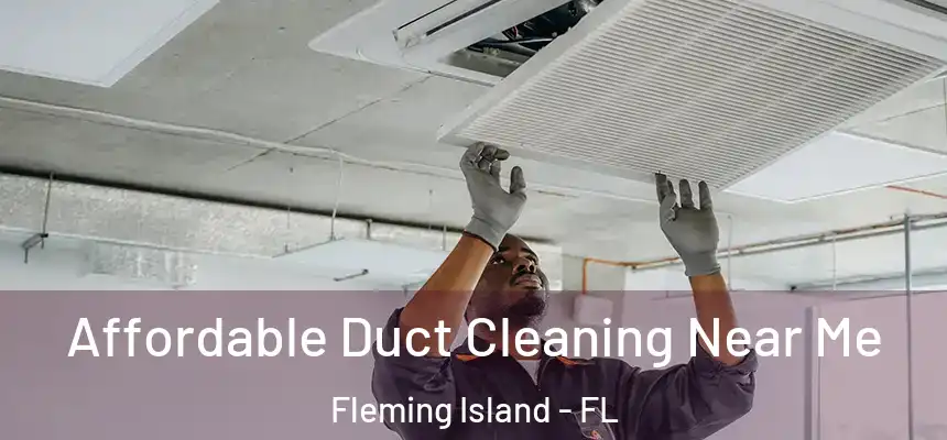 Affordable Duct Cleaning Near Me Fleming Island - FL