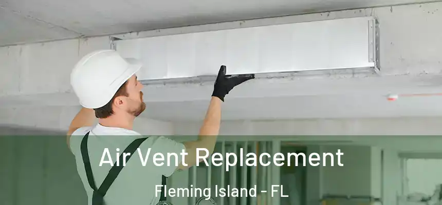 Air Vent Replacement Fleming Island - FL