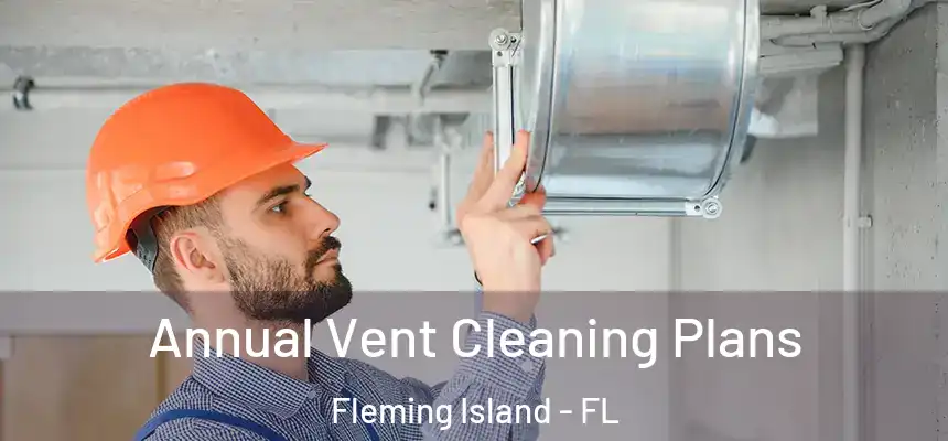 Annual Vent Cleaning Plans Fleming Island - FL