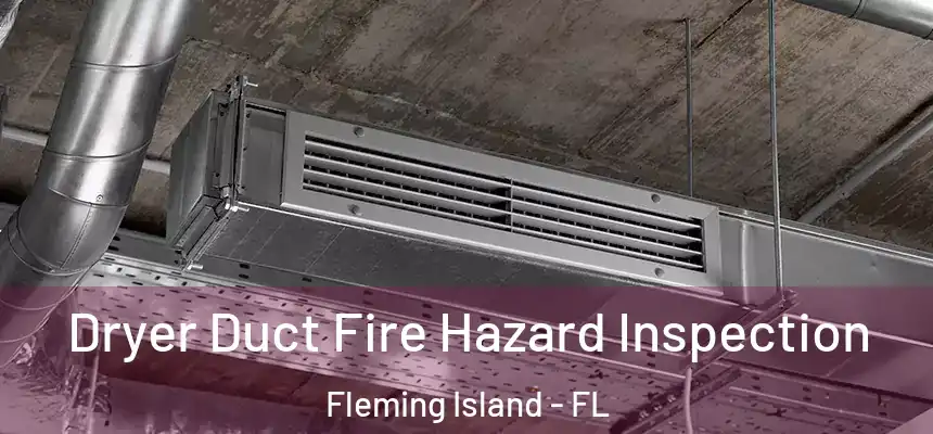 Dryer Duct Fire Hazard Inspection Fleming Island - FL