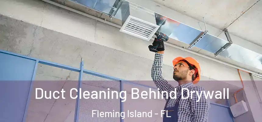 Duct Cleaning Behind Drywall Fleming Island - FL