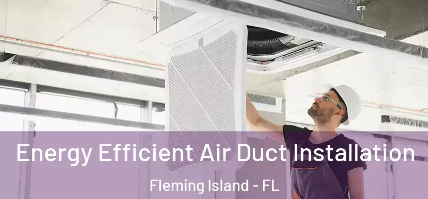 Energy Efficient Air Duct Installation Fleming Island - FL