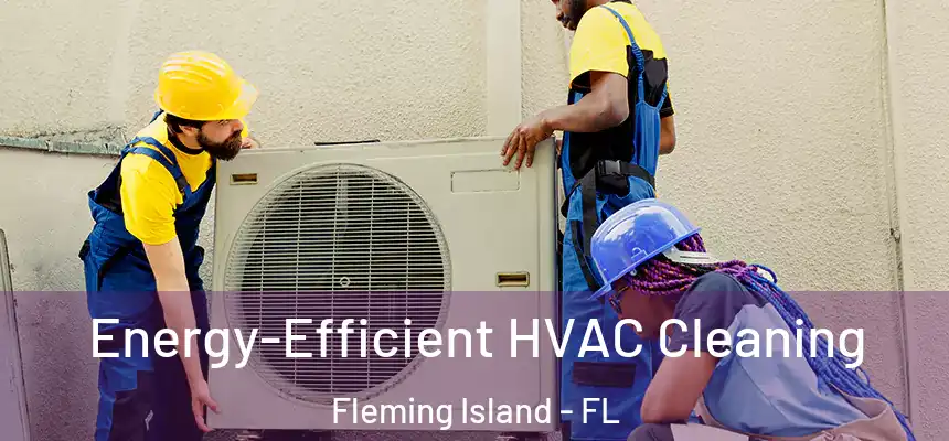 Energy-Efficient HVAC Cleaning Fleming Island - FL
