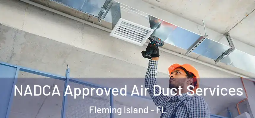 NADCA Approved Air Duct Services Fleming Island - FL
