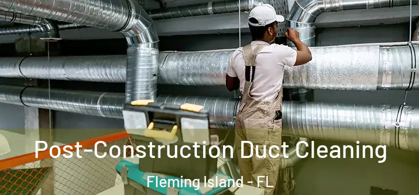 Post-Construction Duct Cleaning Fleming Island - FL
