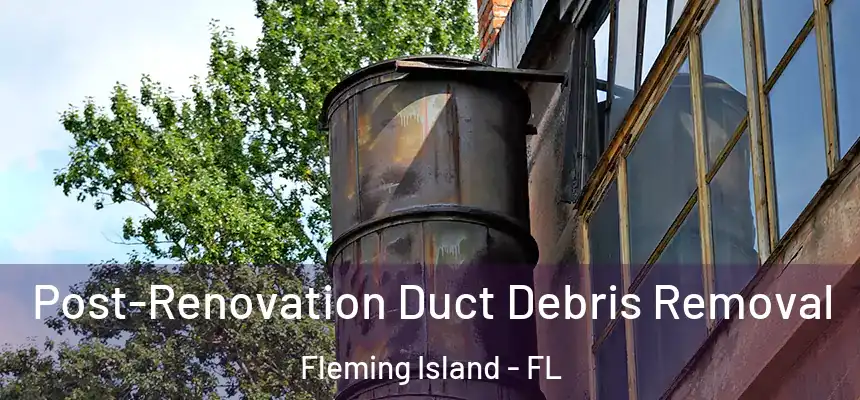 Post-Renovation Duct Debris Removal Fleming Island - FL